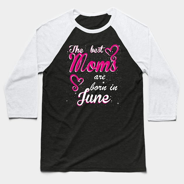 The Best Moms are born in June Baseball T-Shirt by Dreamteebox